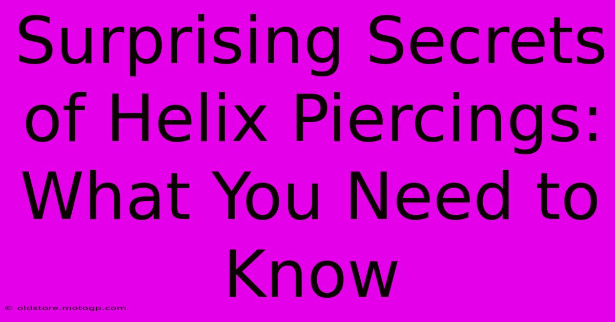 Surprising Secrets Of Helix Piercings: What You Need To Know