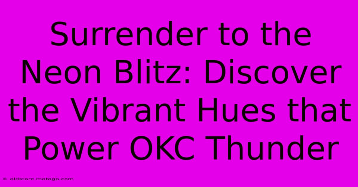 Surrender To The Neon Blitz: Discover The Vibrant Hues That Power OKC Thunder