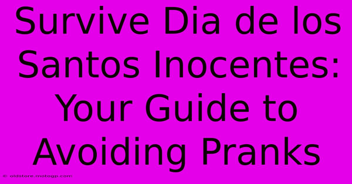 Survive Dia De Los Santos Inocentes: Your Guide To Avoiding Pranks