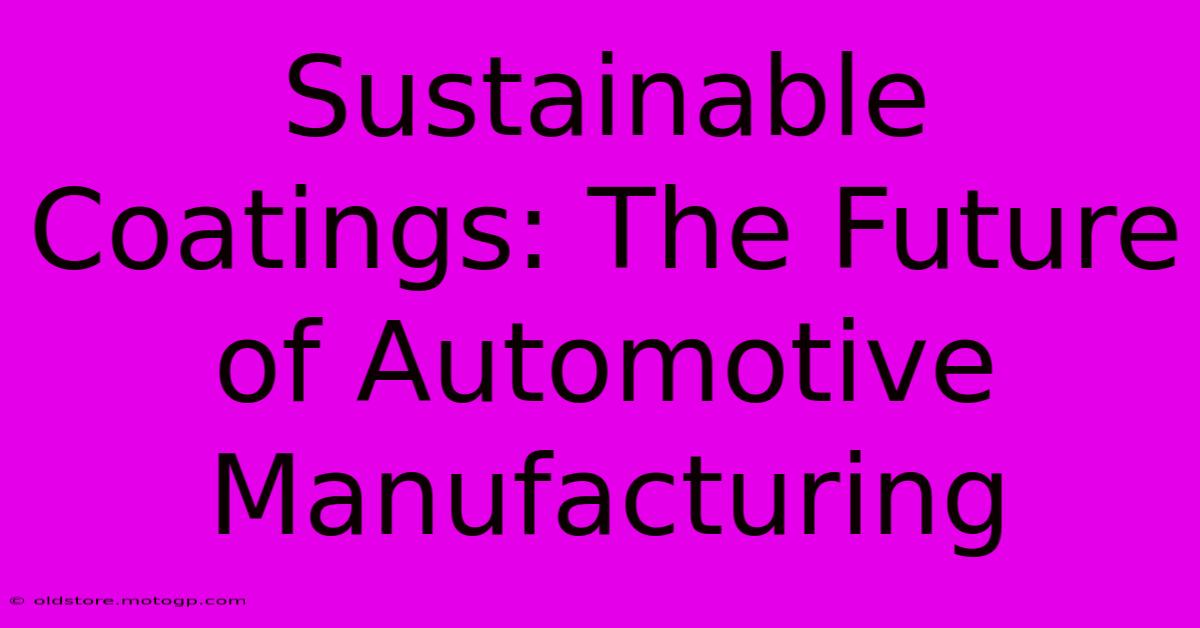 Sustainable Coatings: The Future Of Automotive Manufacturing