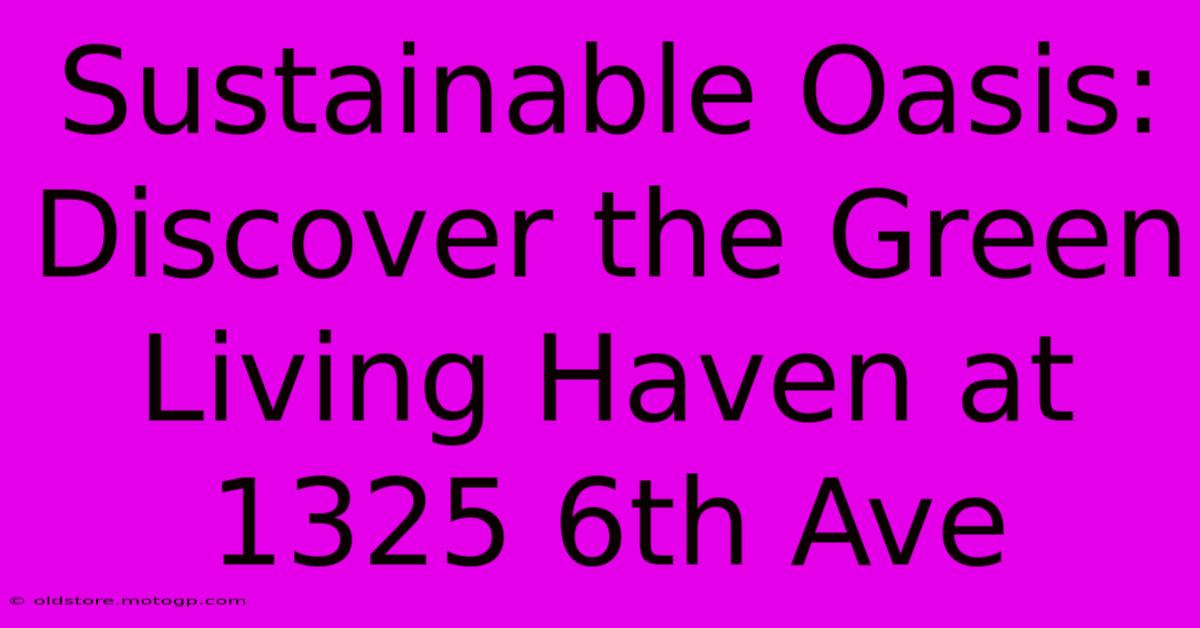 Sustainable Oasis: Discover The Green Living Haven At 1325 6th Ave