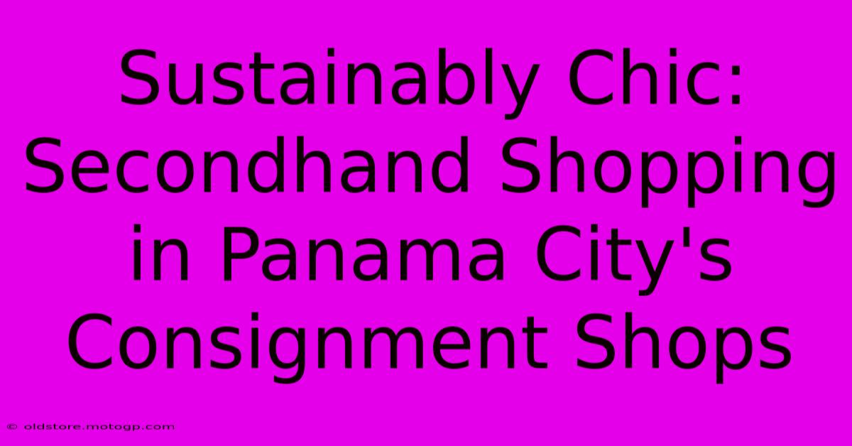 Sustainably Chic: Secondhand Shopping In Panama City's Consignment Shops