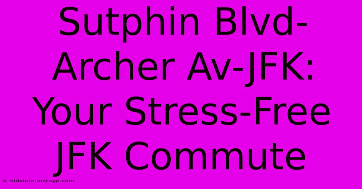 Sutphin Blvd-Archer Av-JFK: Your Stress-Free JFK Commute