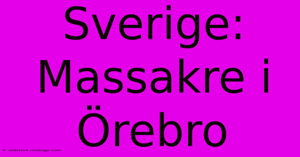 Sverige: Massakre I Örebro