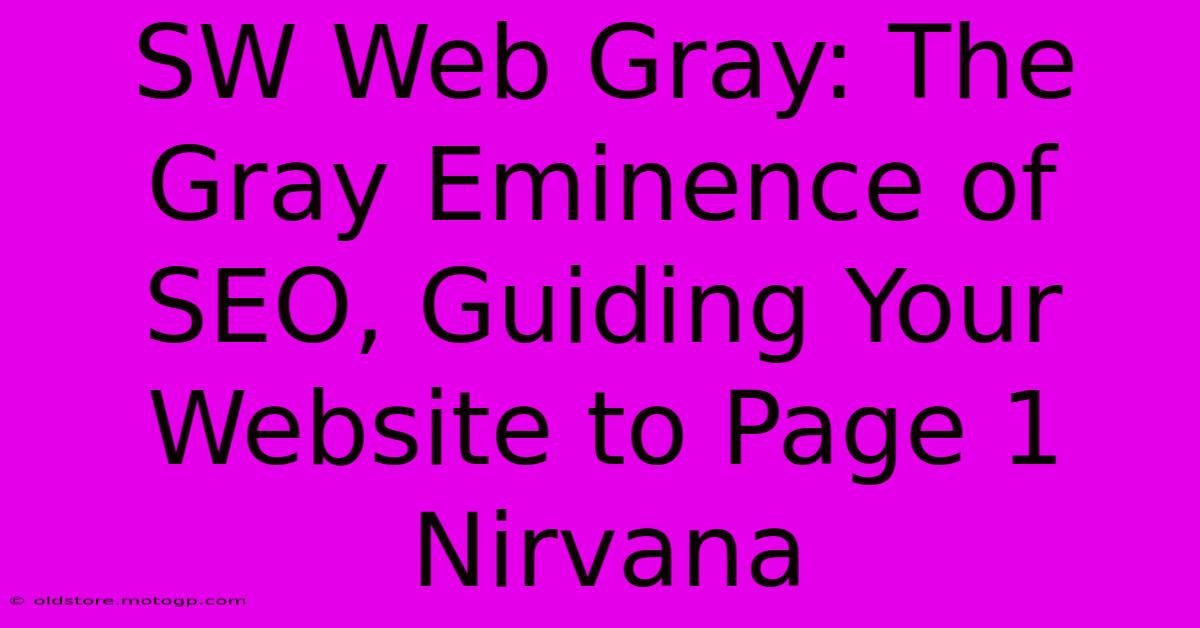 SW Web Gray: The Gray Eminence Of SEO, Guiding Your Website To Page 1 Nirvana