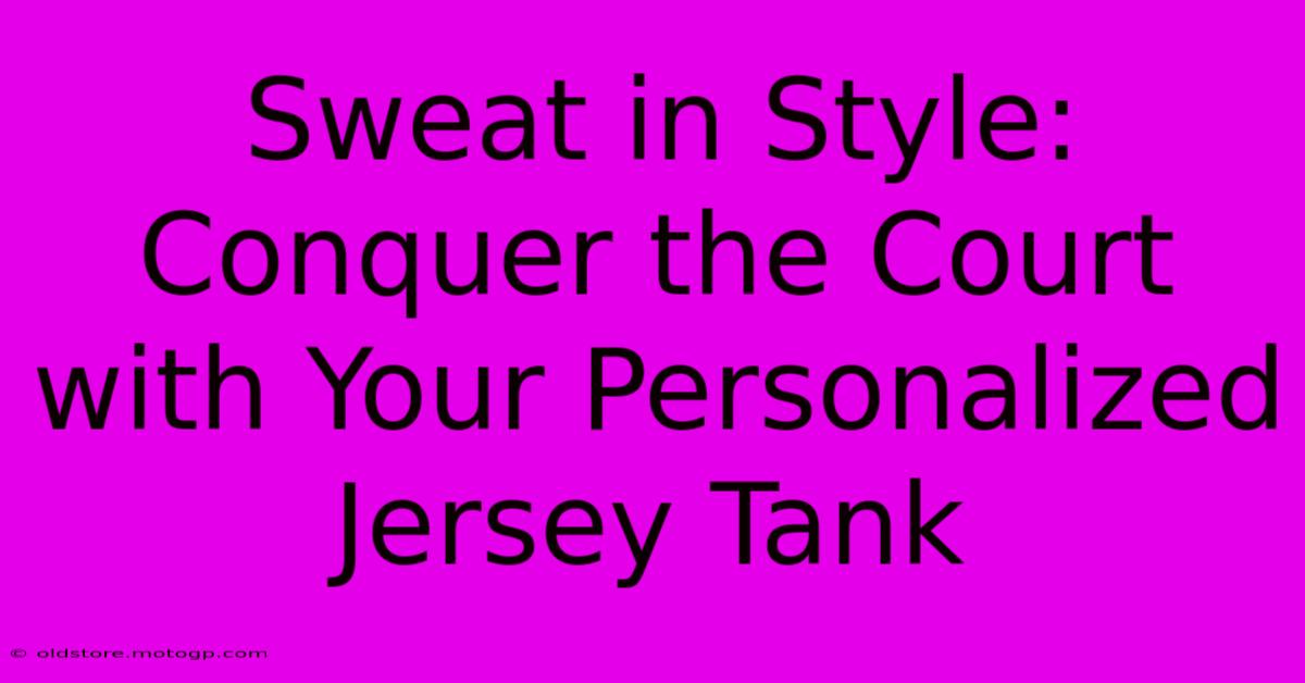 Sweat In Style: Conquer The Court With Your Personalized Jersey Tank