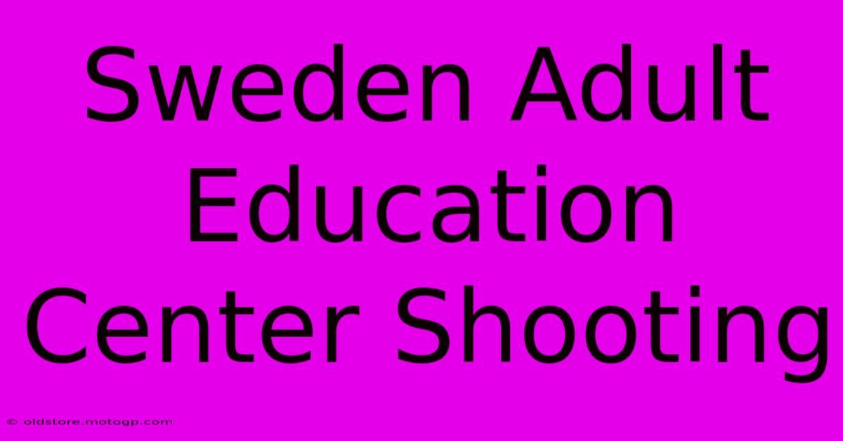 Sweden Adult Education Center Shooting