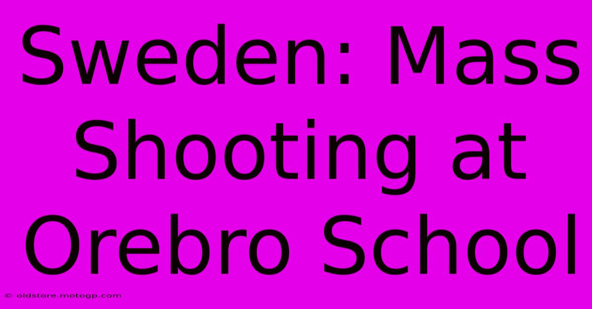 Sweden: Mass Shooting At Orebro School