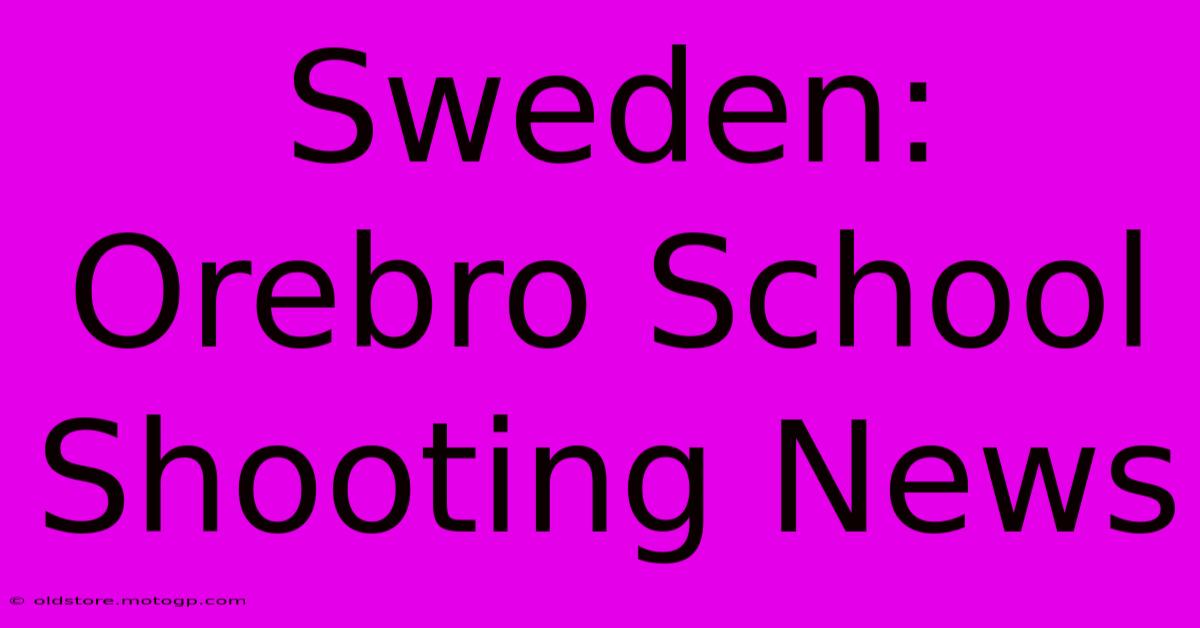 Sweden: Orebro School Shooting News