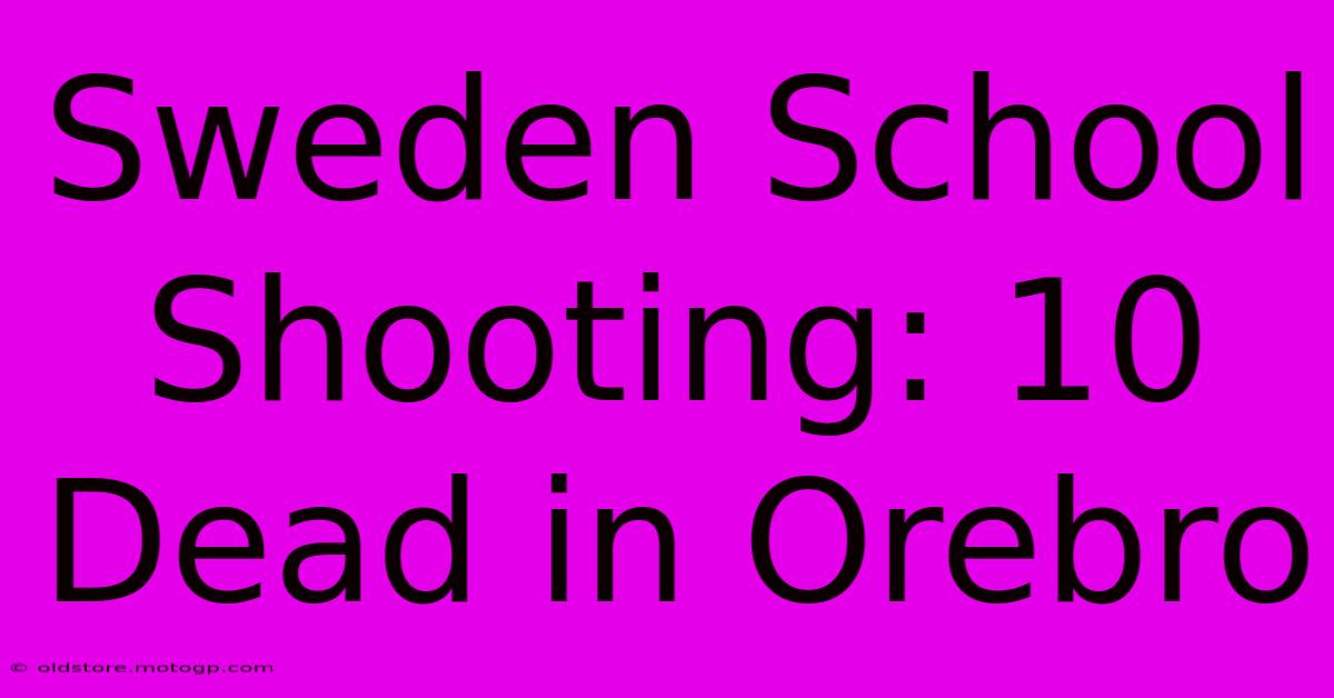 Sweden School Shooting: 10 Dead In Orebro