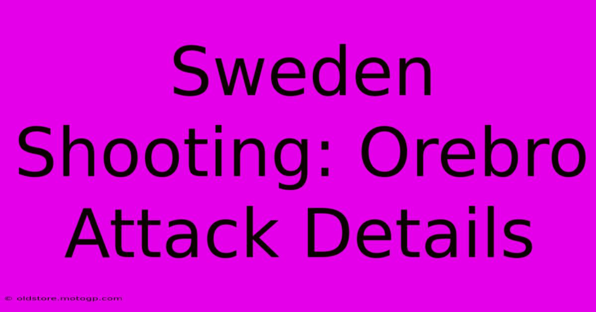 Sweden Shooting: Orebro Attack Details