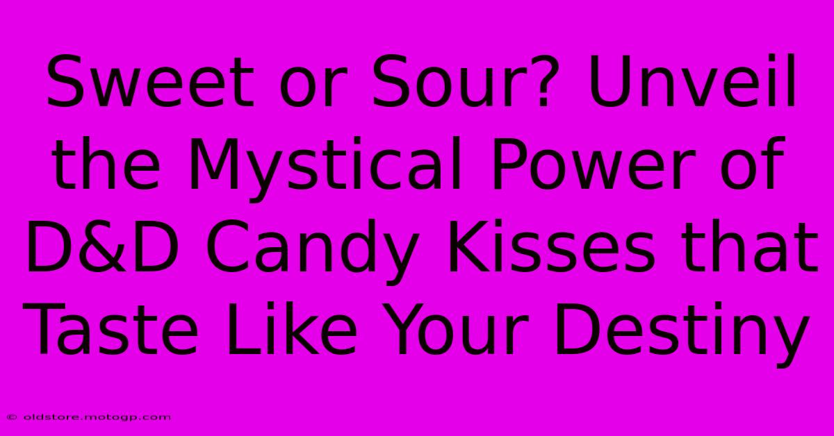 Sweet Or Sour? Unveil The Mystical Power Of D&D Candy Kisses That Taste Like Your Destiny