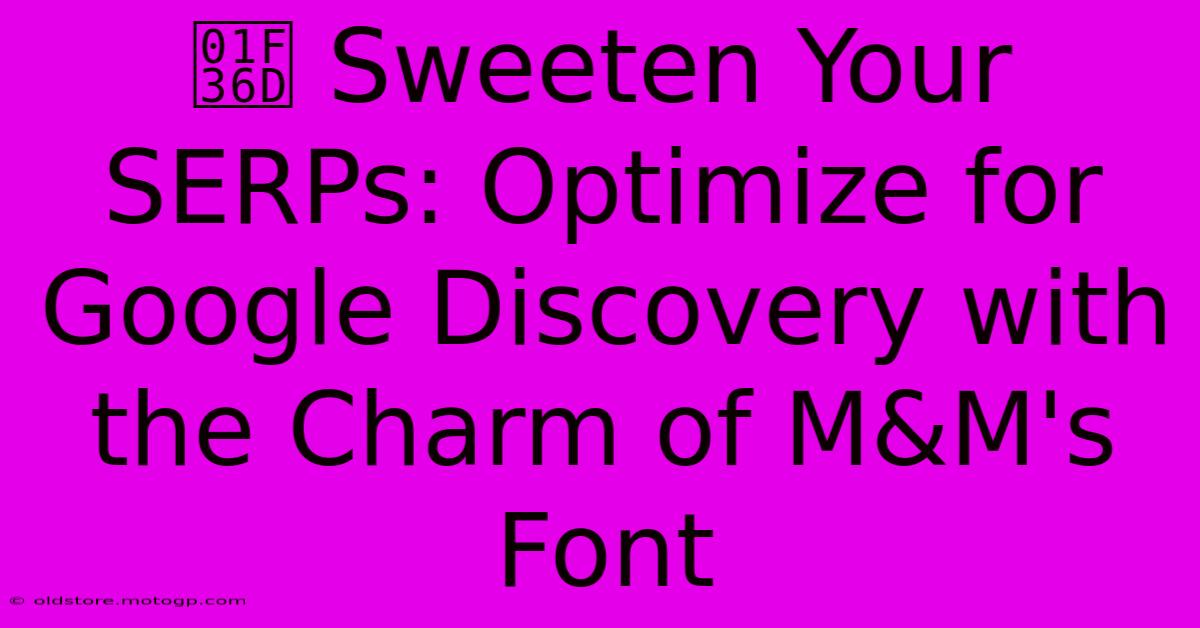 🍭 Sweeten Your SERPs: Optimize For Google Discovery With The Charm Of M&M's Font