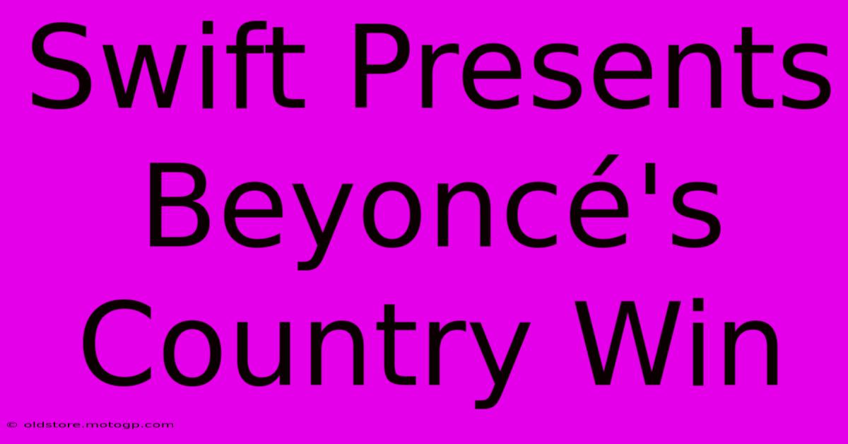 Swift Presents Beyoncé's Country Win