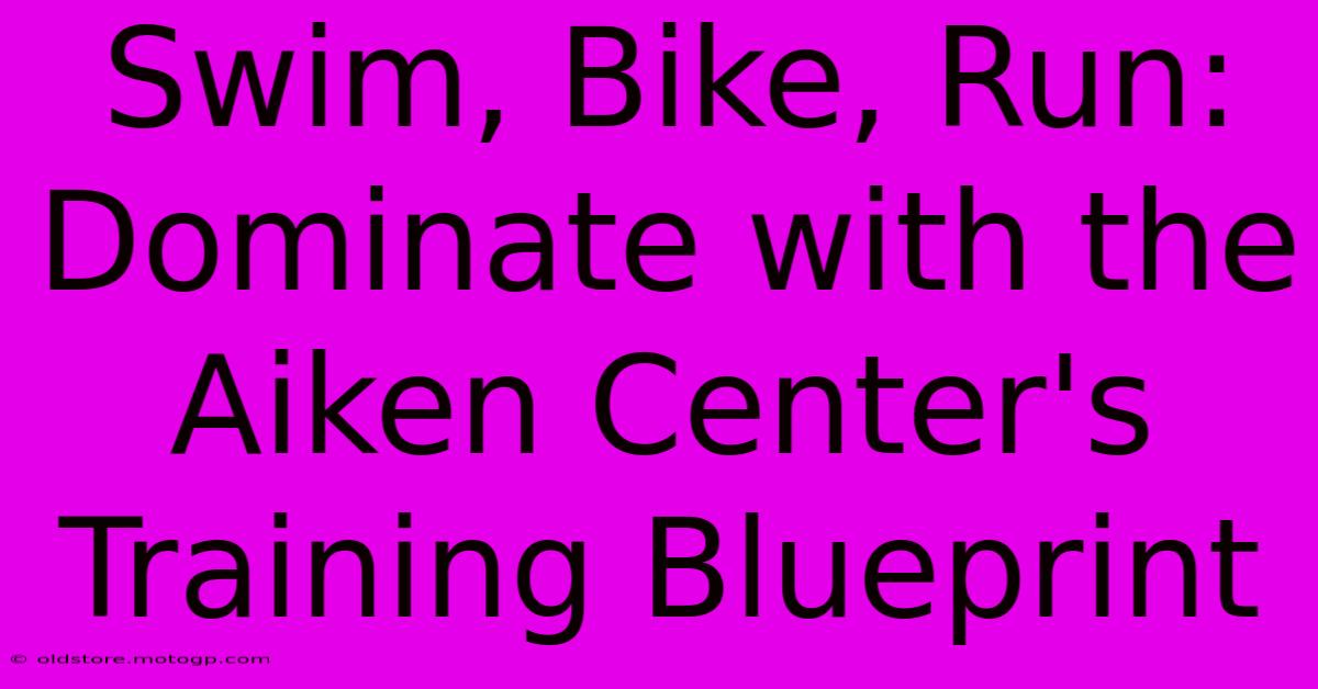 Swim, Bike, Run: Dominate With The Aiken Center's Training Blueprint