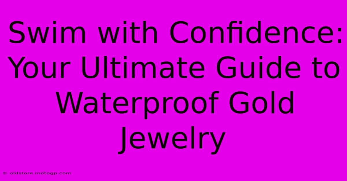 Swim With Confidence: Your Ultimate Guide To Waterproof Gold Jewelry