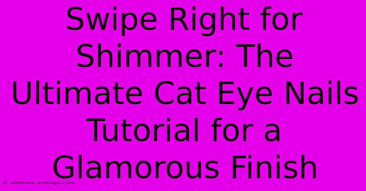 Swipe Right For Shimmer: The Ultimate Cat Eye Nails Tutorial For A Glamorous Finish