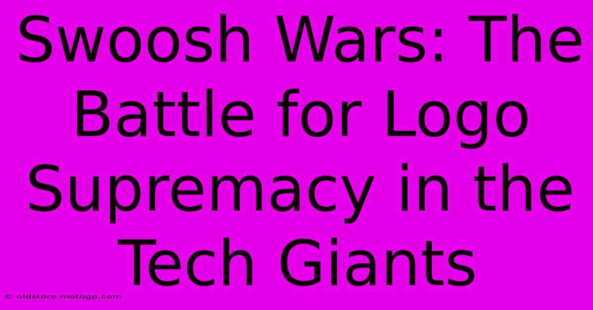 Swoosh Wars: The Battle For Logo Supremacy In The Tech Giants