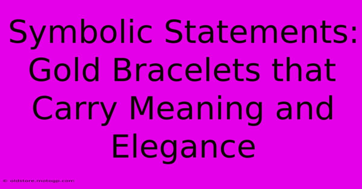 Symbolic Statements: Gold Bracelets That Carry Meaning And Elegance