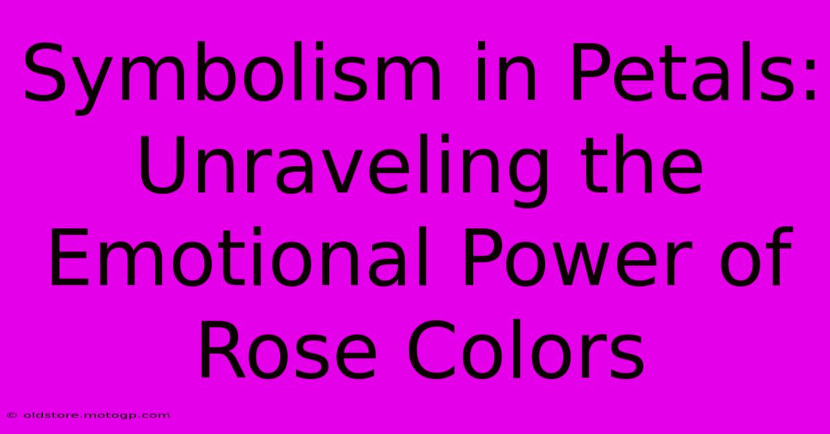 Symbolism In Petals: Unraveling The Emotional Power Of Rose Colors