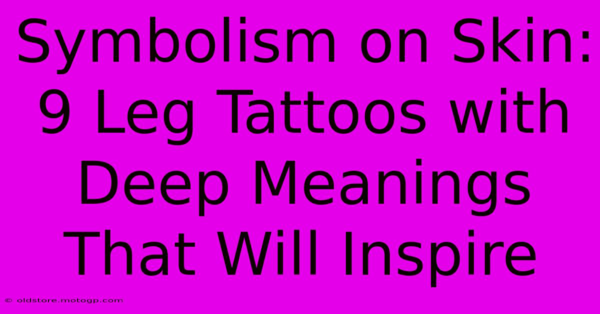 Symbolism On Skin: 9 Leg Tattoos With Deep Meanings That Will Inspire