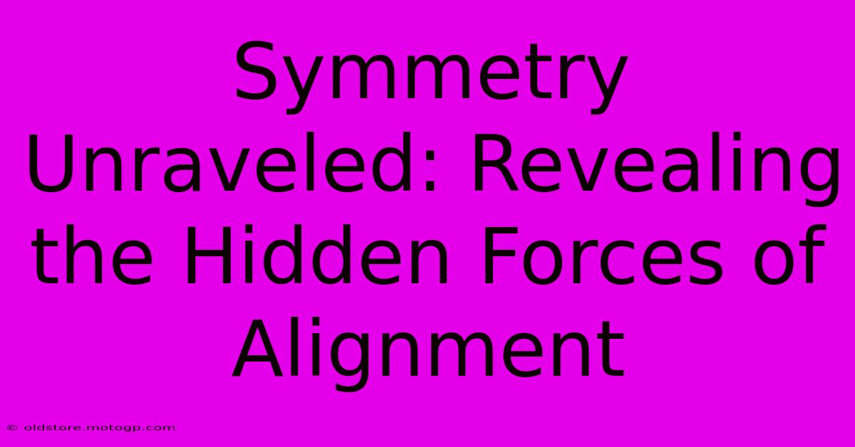 Symmetry Unraveled: Revealing The Hidden Forces Of Alignment