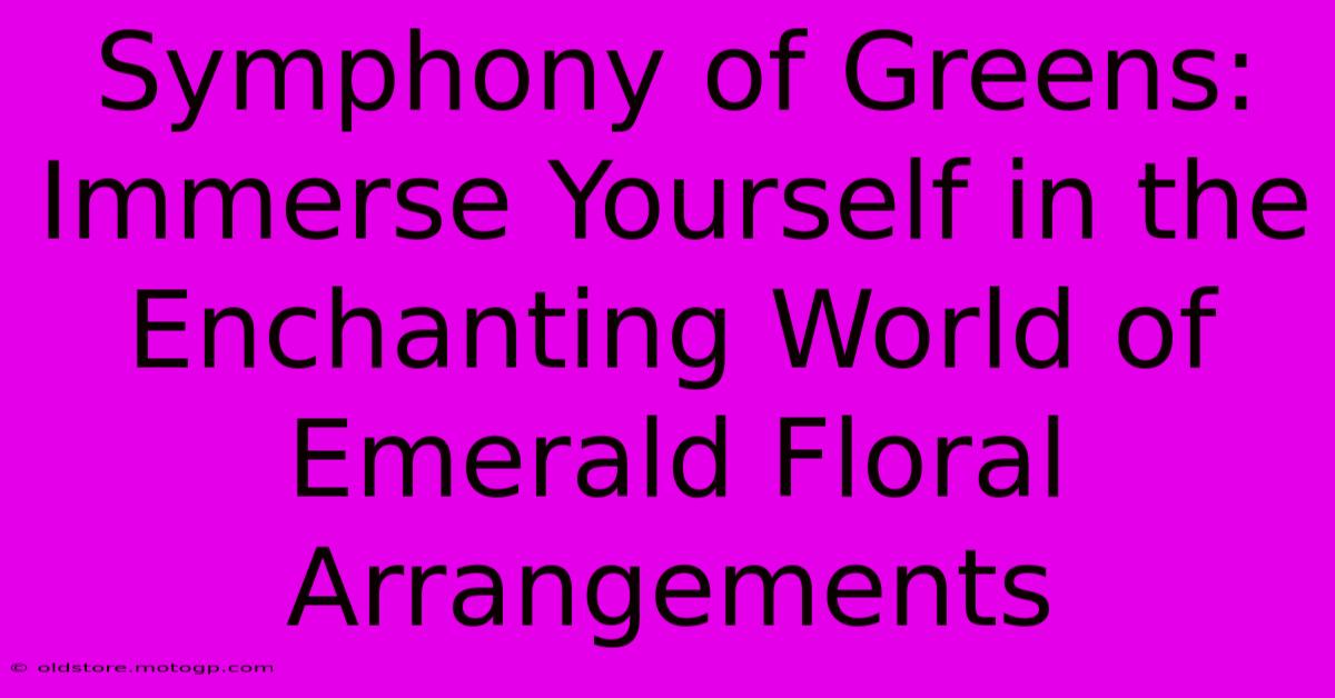 Symphony Of Greens: Immerse Yourself In The Enchanting World Of Emerald Floral Arrangements