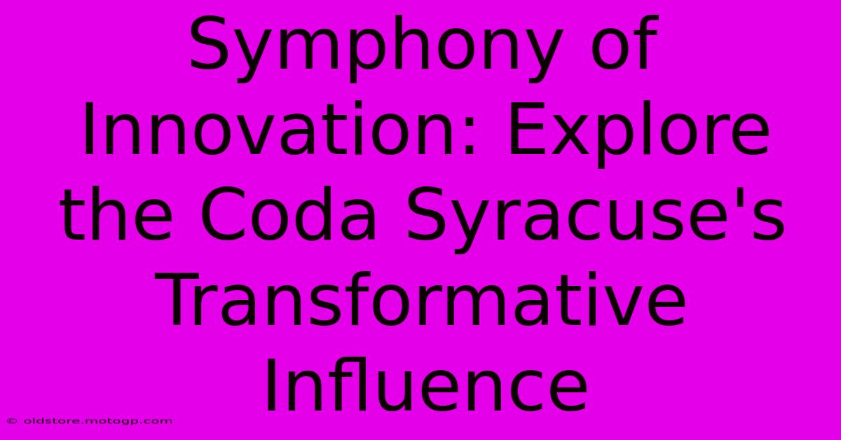 Symphony Of Innovation: Explore The Coda Syracuse's Transformative Influence