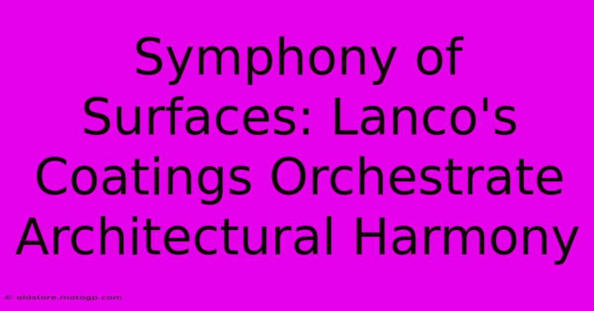 Symphony Of Surfaces: Lanco's Coatings Orchestrate Architectural Harmony