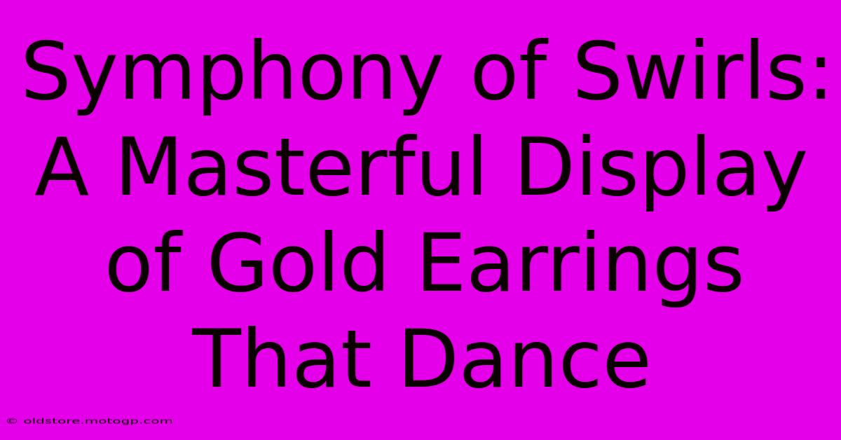 Symphony Of Swirls: A Masterful Display Of Gold Earrings That Dance