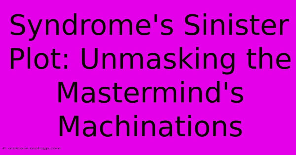 Syndrome's Sinister Plot: Unmasking The Mastermind's Machinations