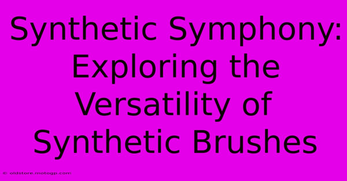 Synthetic Symphony: Exploring The Versatility Of Synthetic Brushes