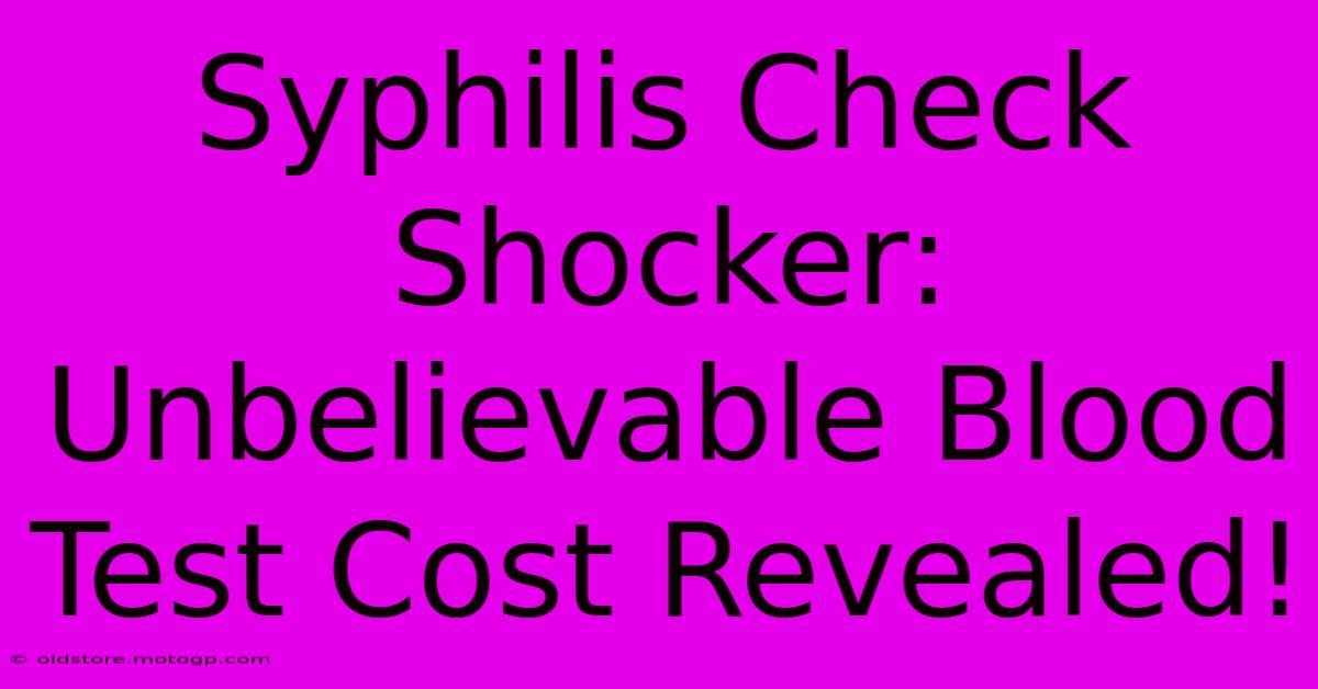 Syphilis Check Shocker: Unbelievable Blood Test Cost Revealed!