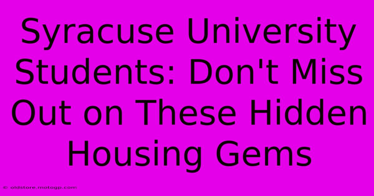 Syracuse University Students: Don't Miss Out On These Hidden Housing Gems