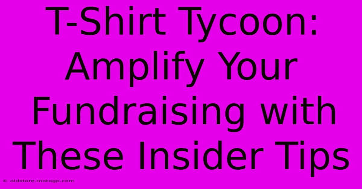 T-Shirt Tycoon: Amplify Your Fundraising With These Insider Tips