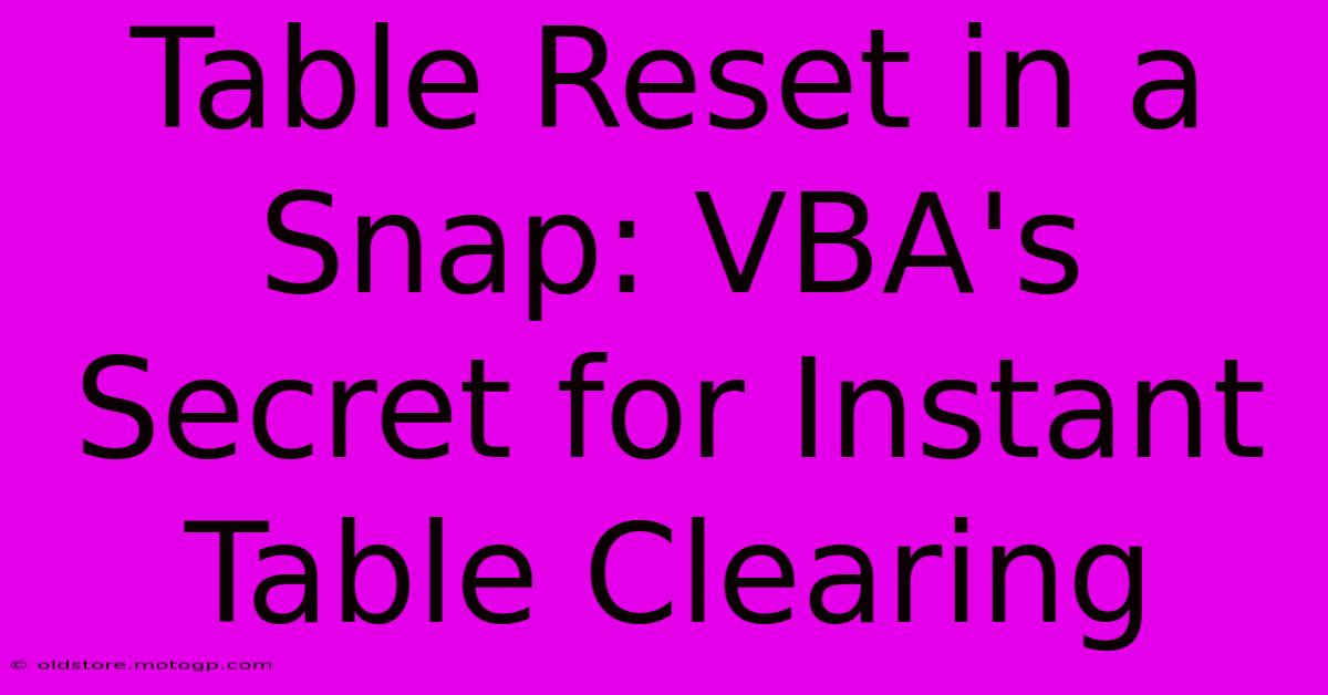 Table Reset In A Snap: VBA's Secret For Instant Table Clearing