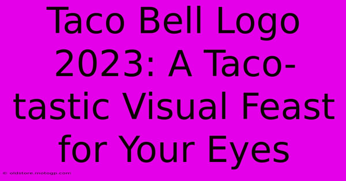 Taco Bell Logo 2023: A Taco-tastic Visual Feast For Your Eyes