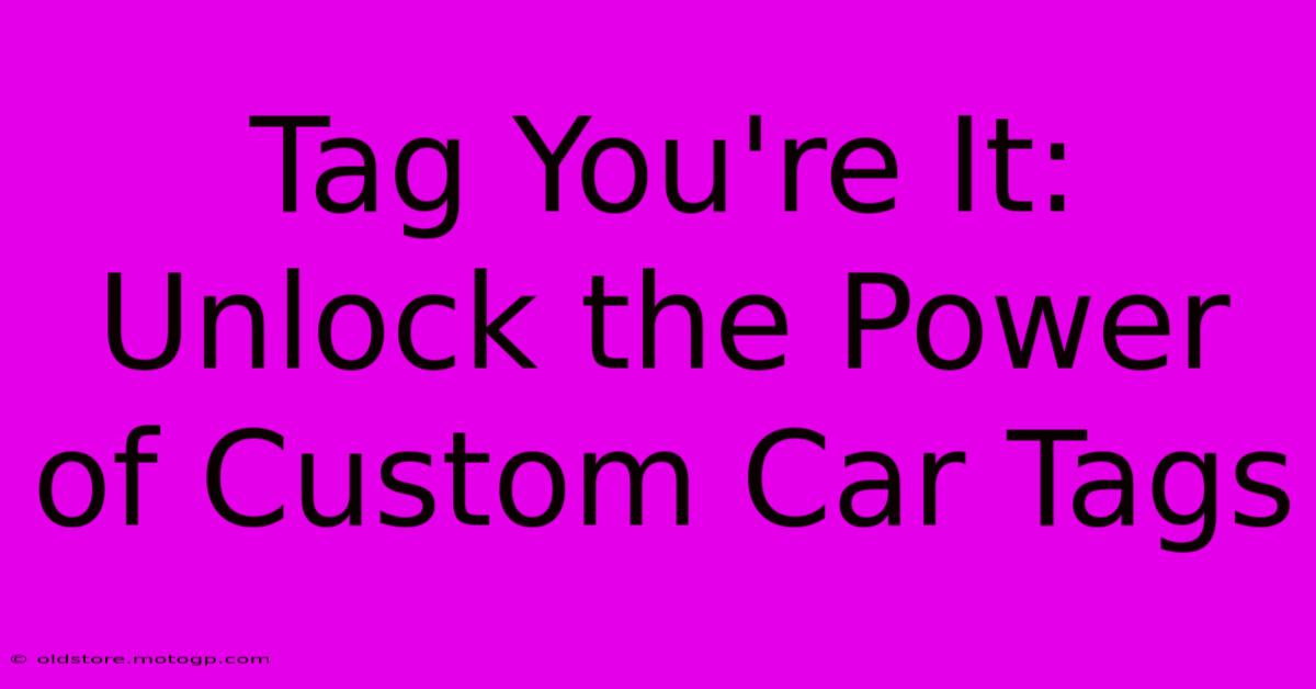 Tag You're It: Unlock The Power Of Custom Car Tags