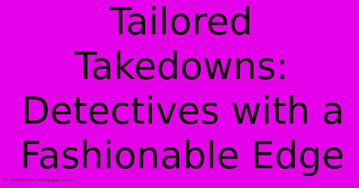 Tailored Takedowns: Detectives With A Fashionable Edge