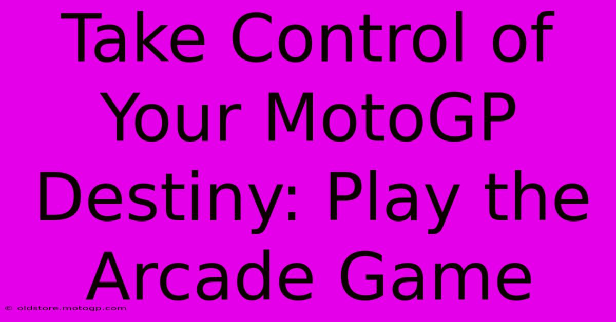 Take Control Of Your MotoGP Destiny: Play The Arcade Game