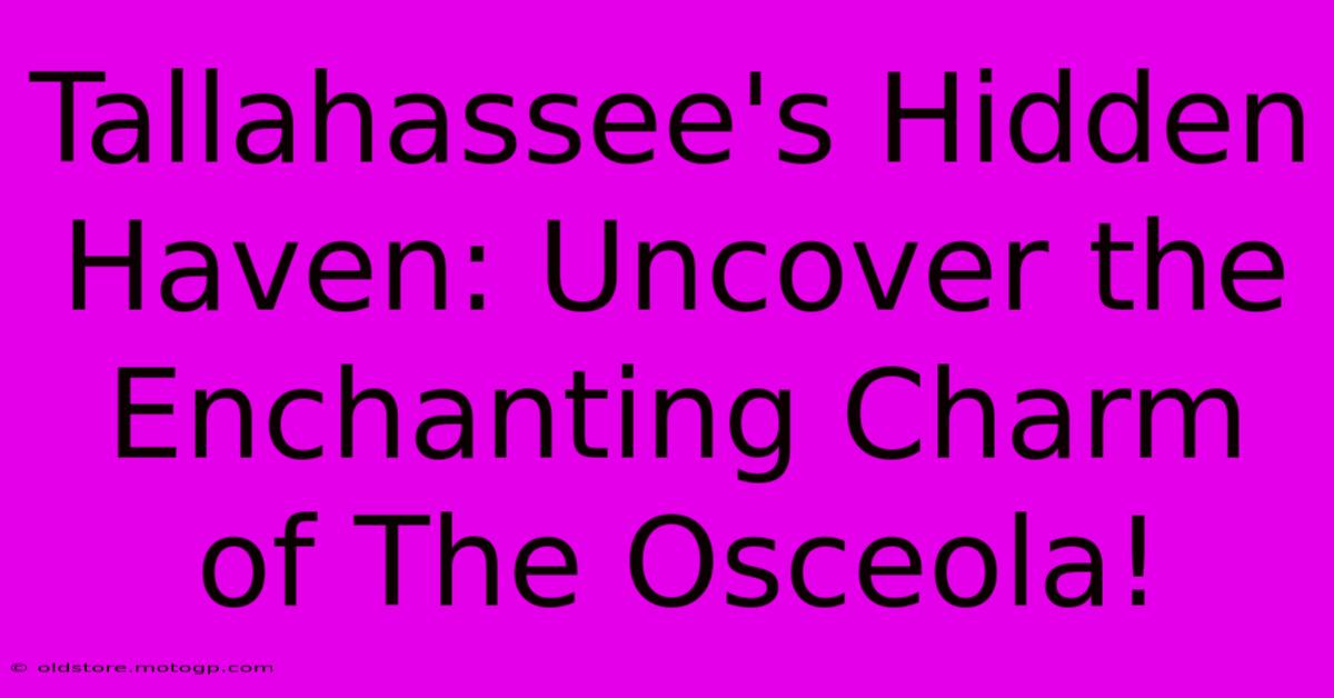 Tallahassee's Hidden Haven: Uncover The Enchanting Charm Of The Osceola!