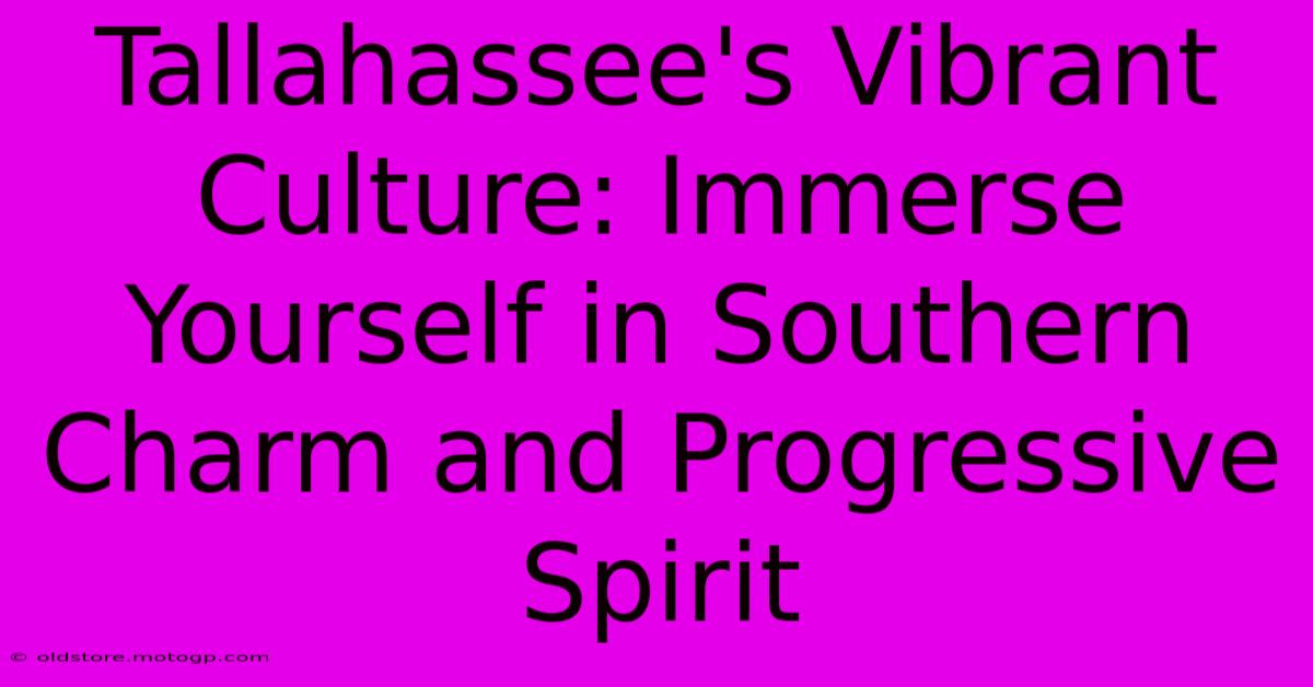 Tallahassee's Vibrant Culture: Immerse Yourself In Southern Charm And Progressive Spirit