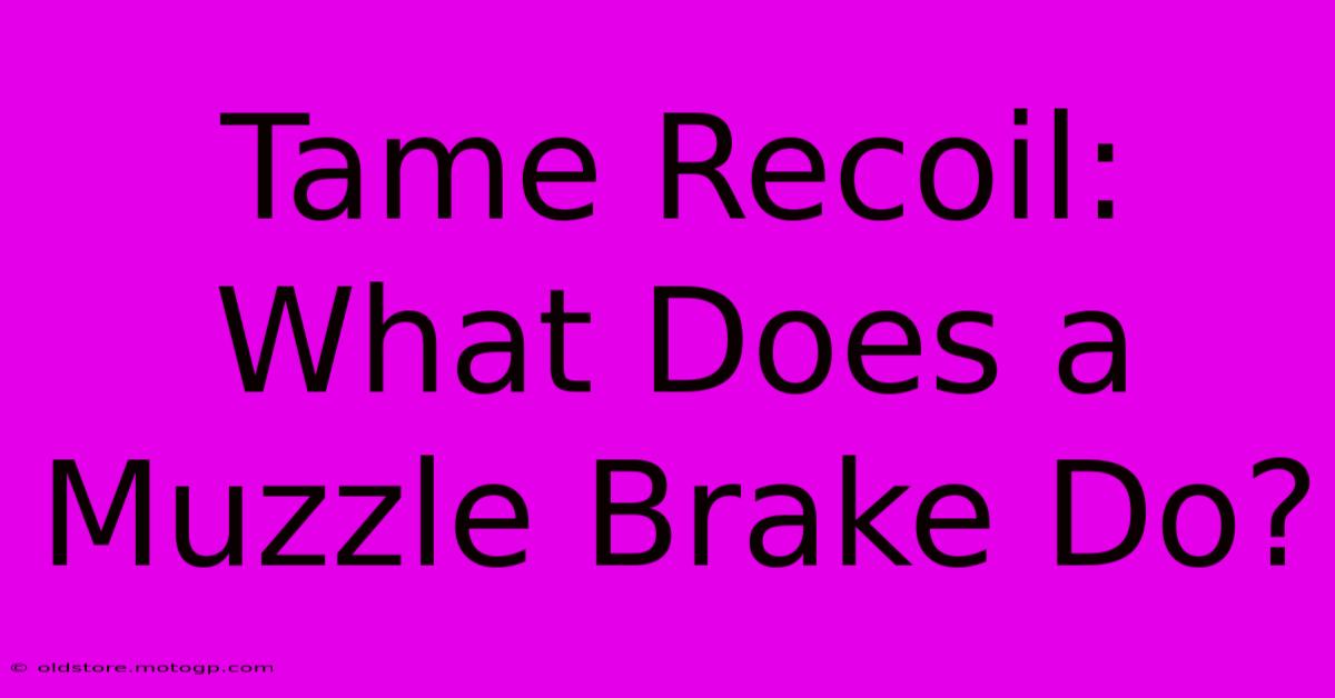 Tame Recoil: What Does A Muzzle Brake Do?