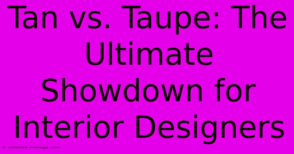 Tan Vs. Taupe: The Ultimate Showdown For Interior Designers