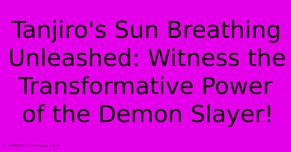 Tanjiro's Sun Breathing Unleashed: Witness The Transformative Power Of The Demon Slayer!