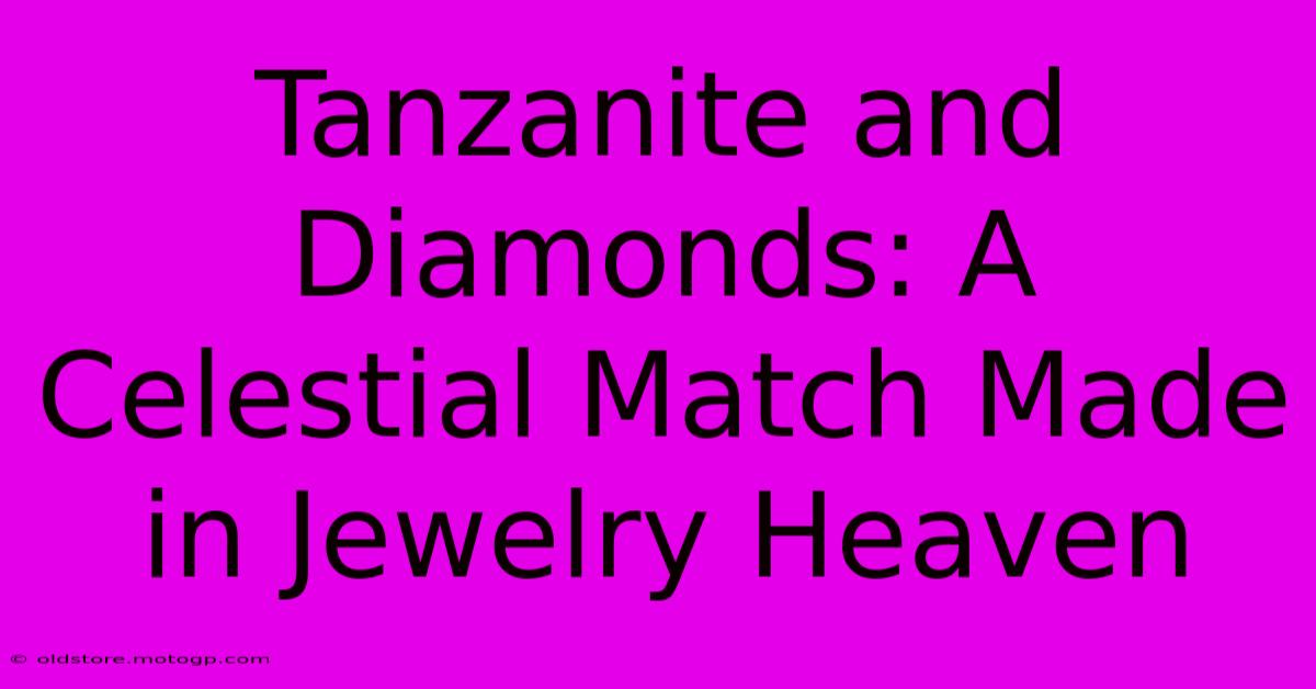 Tanzanite And Diamonds: A Celestial Match Made In Jewelry Heaven