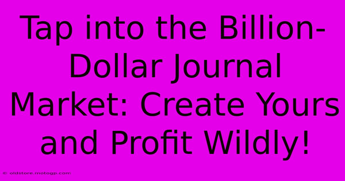 Tap Into The Billion-Dollar Journal Market: Create Yours And Profit Wildly!