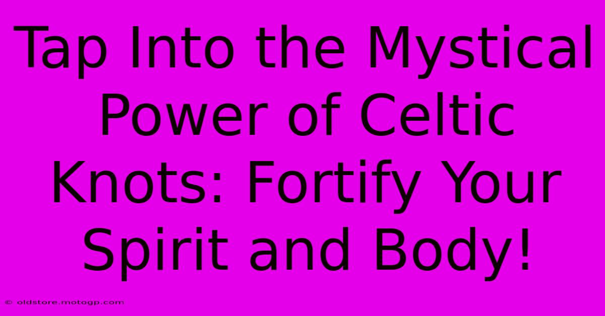 Tap Into The Mystical Power Of Celtic Knots: Fortify Your Spirit And Body!