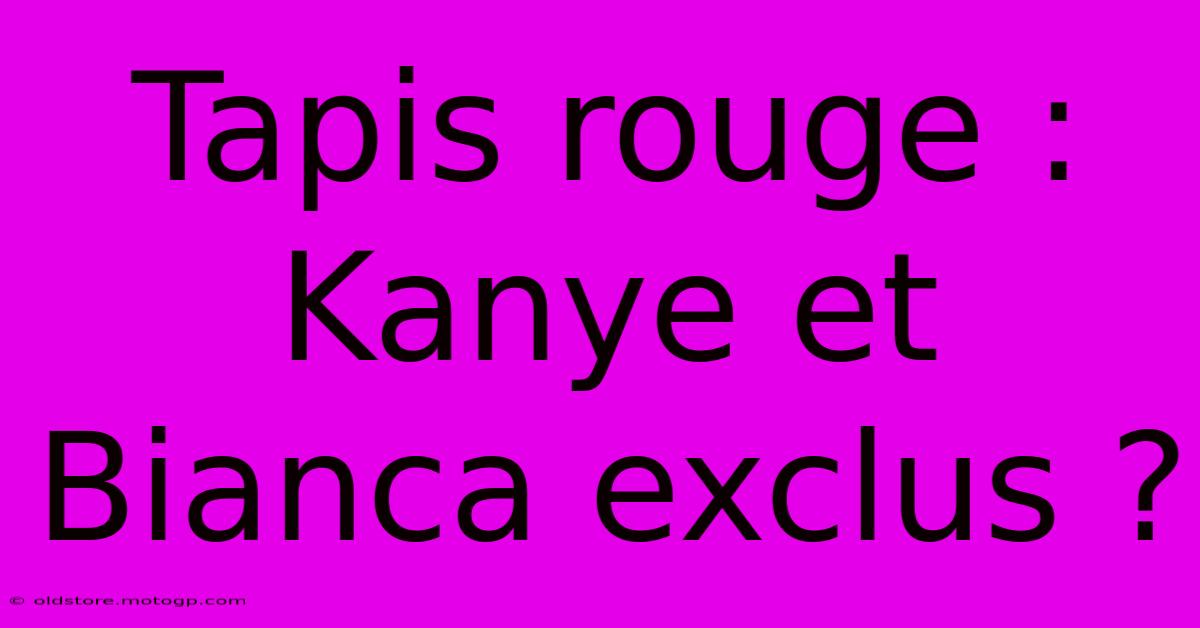 Tapis Rouge : Kanye Et Bianca Exclus ?