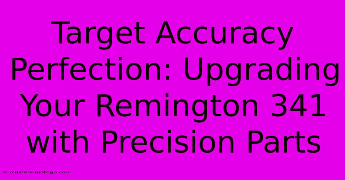 Target Accuracy Perfection: Upgrading Your Remington 341 With Precision Parts